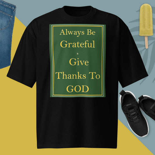 ALWAYS BE GRATEFUL AND GIVE THANKS TO GOD Oversized heavyweight t-shirt