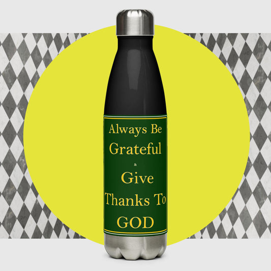 ALWAYS BE GRATEFUL AND GIVE THANKS TO GOD Stainless steel water bottle