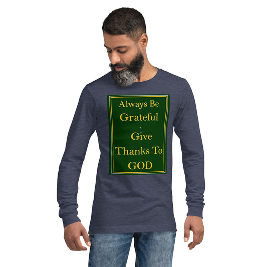 ALWAYS BE GRATEFUL AND GIVE THANKS TO GOD Unisex Long Sleeve Tee