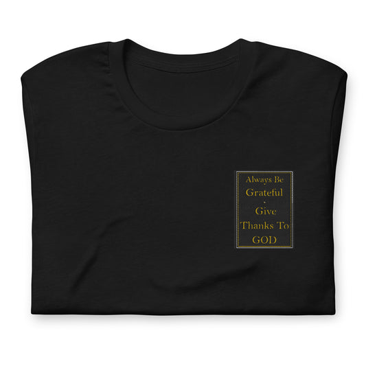 ALWAYS BE GRATEFUL AND GIVE THANKS TO GOD Unisex t-shirt