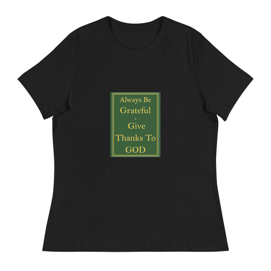 ALWAYS BE GRATEFUL AND GIVE THANKS TO GOD Women's Relaxed T-Shirt